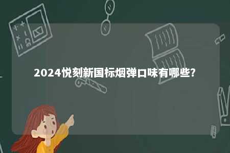 2024悦刻新国标烟弹口味有哪些？ 